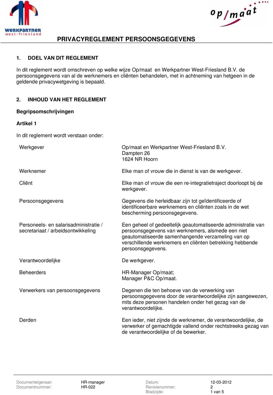 arbeidsontwikkeling Verantwoordelijke Beheerders Verwerkers van persoonsgegevens Derden Op/maat en Werkpartner West-Friesland B.V. Dampten 6 164 NR Hoorn Elke man of vrouw die in dienst is van de werkgever.