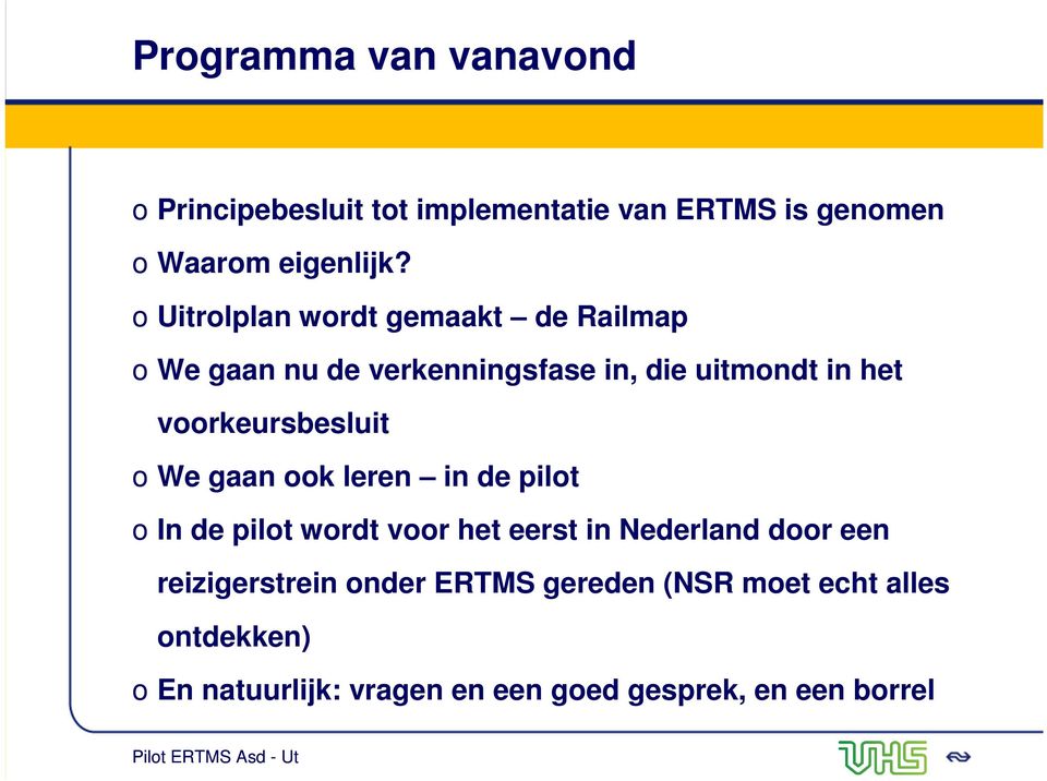 voorkeursbesluit o We gaan ook leren in de pilot o In de pilot wordt voor het eerst in Nederland door een