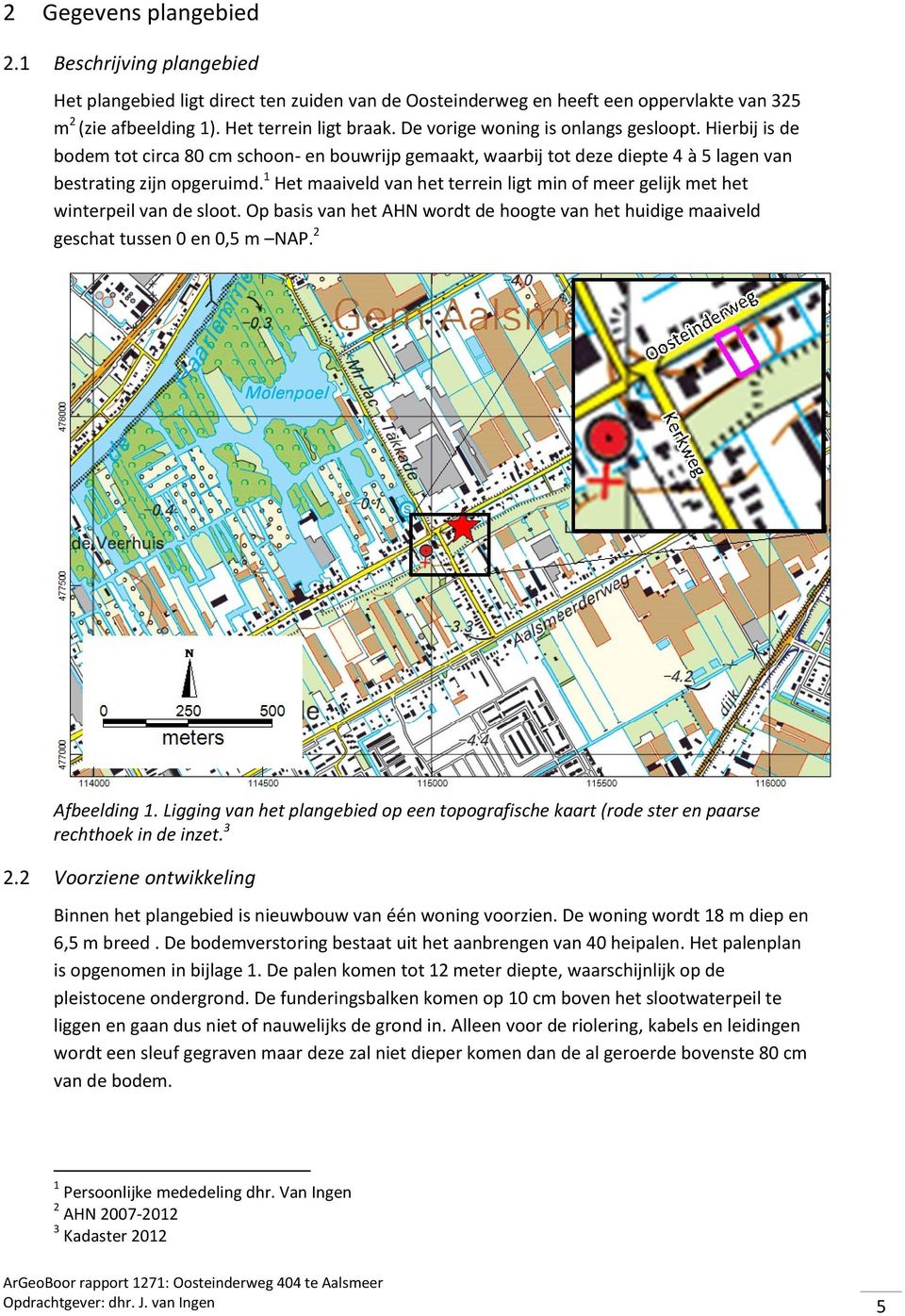 1 Het maaiveld van het terrein ligt min of meer gelijk met het winterpeil van de sloot. Op basis van het AHN wordt de hoogte van het huidige maaiveld geschat tussen 0 en 0,5 m NAP. 2 Afbeelding 1.