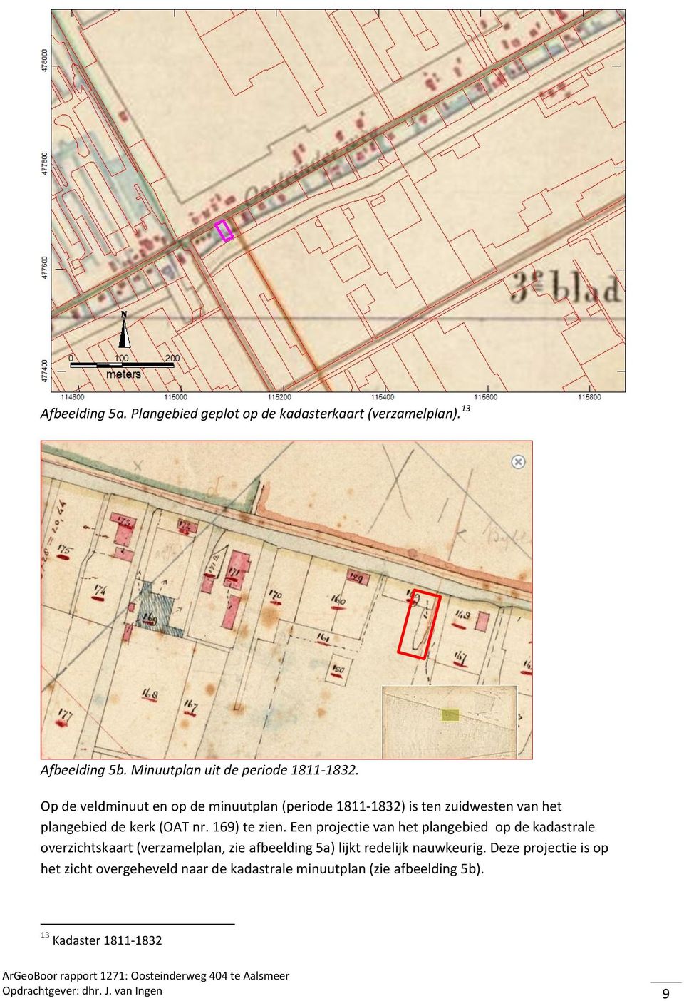 Een projectie van het plangebied op de kadastrale overzichtskaart (verzamelplan, zie afbeelding 5a) lijkt redelijk nauwkeurig.