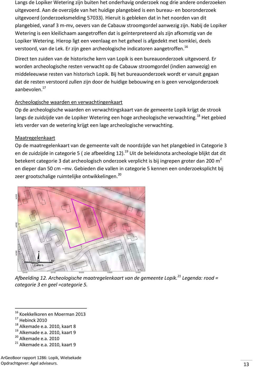 Hieruit is gebleken dat in het noorden van dit plangebied, vanaf 3 m-mv, oevers van de Cabauw stroomgordel aanwezig zijn.