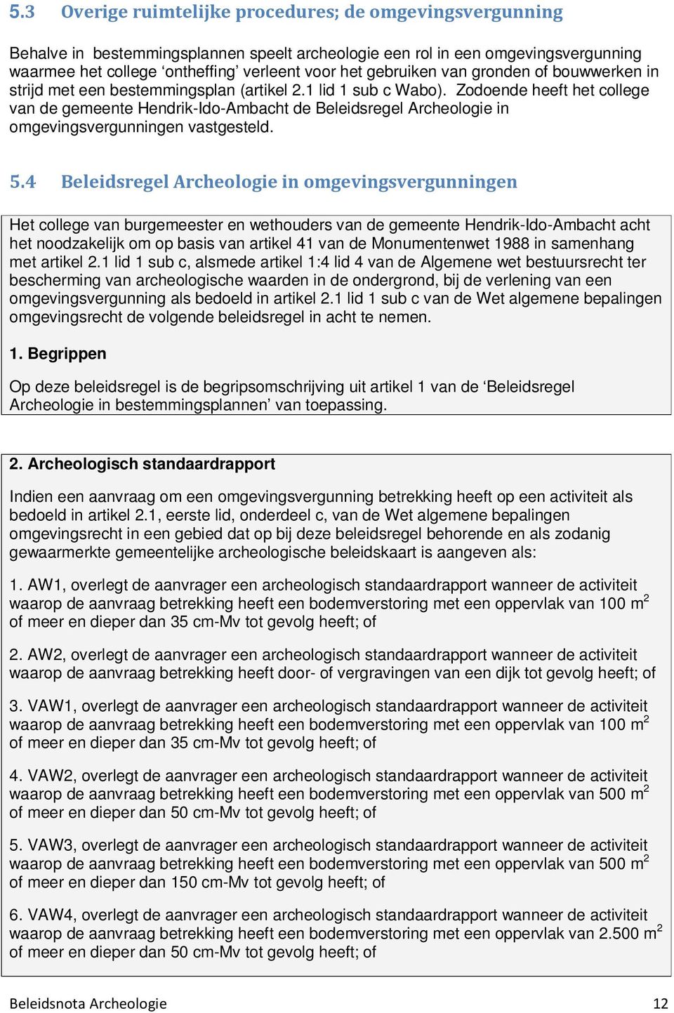 Zodoende heeft het college van de gemeente Hendrik-Ido-Ambacht de Beleidsregel Archeologie in omgevingsvergunningen vastgesteld. 5.