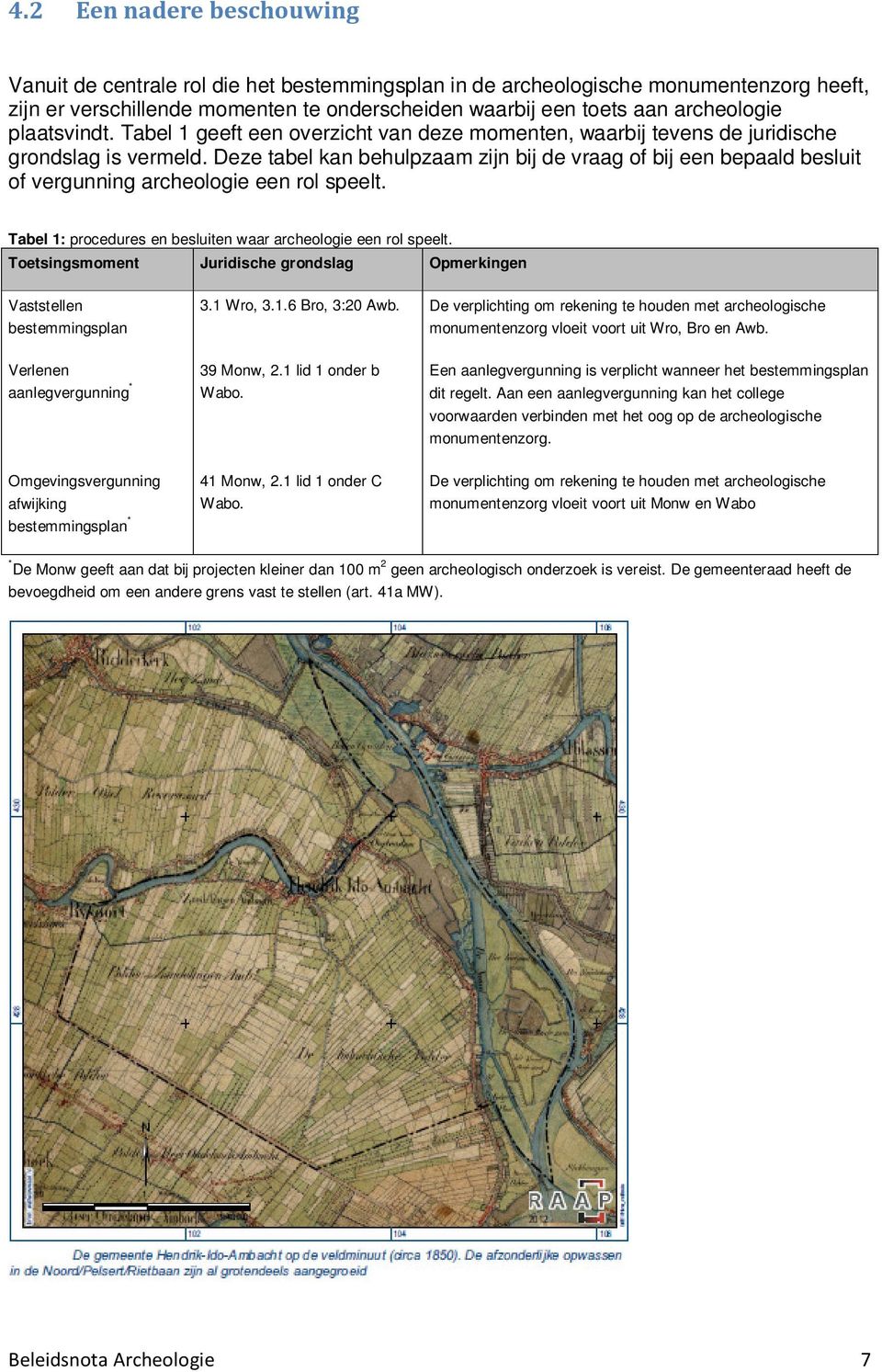 Deze tabel kan behulpzaam zijn bij de vraag of bij een bepaald besluit of vergunning archeologie een rol speelt. Tabel 1: procedures en besluiten waar archeologie een rol speelt.