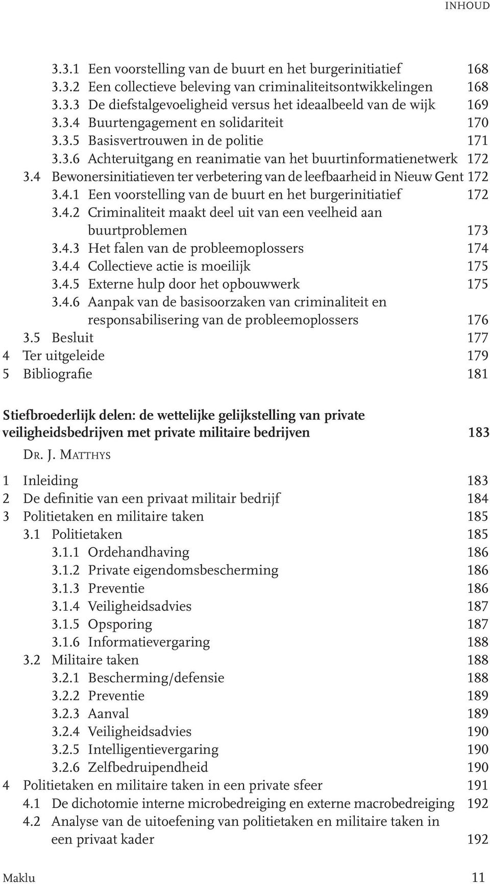 4 Bewonersinitiatieven ter verbetering van de leefbaarheid in Nieuw Gent 172 3.4.1 Een voorstelling van de buurt en het burgerinitiatief 172 3.4.2 Criminaliteit maakt deel uit van een veelheid aan buurtproblemen 173 3.