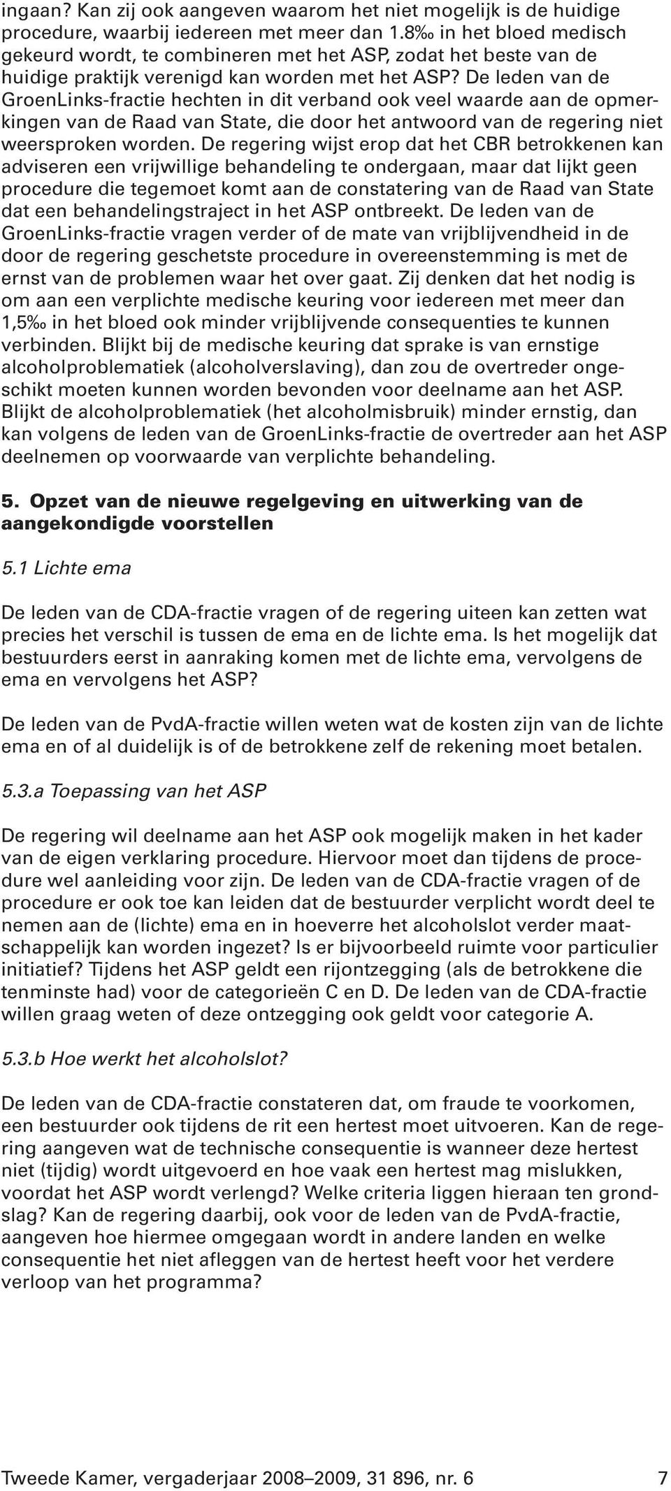 De leden van de GroenLinks-fractie hechten in dit verband ook veel waarde aan de opmerkingen van de Raad van State, die door het antwoord van de regering niet weersproken worden.