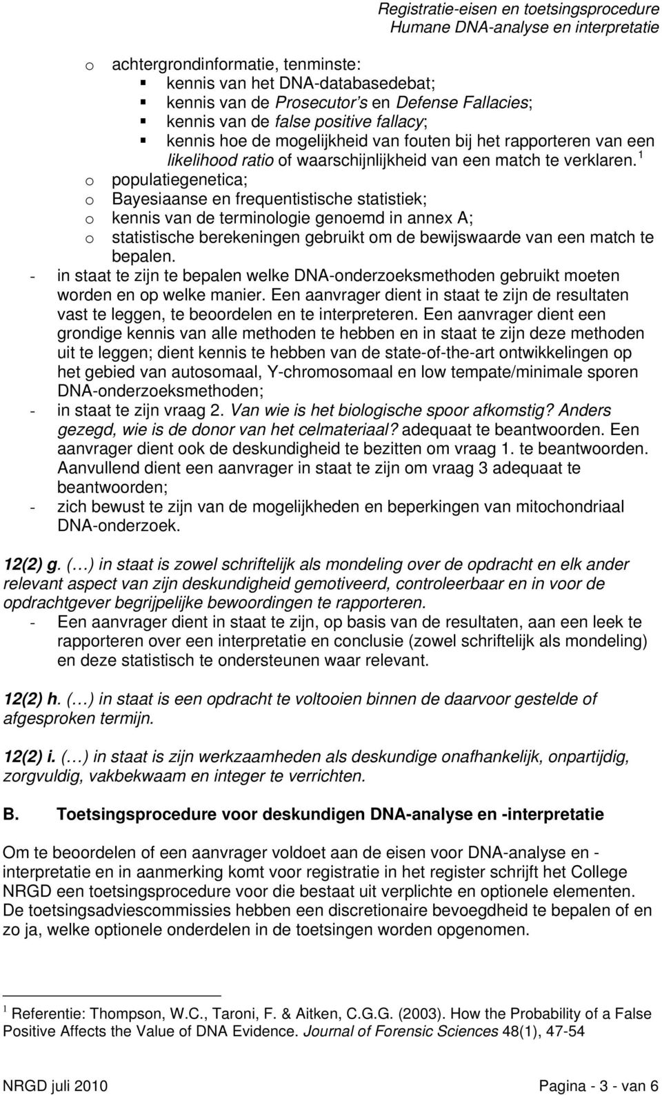 1 populatiegenetica; Bayesiaanse en frequentistische statistiek; o o o kennis van de terminologie genoemd in annex A; o statistische berekeningen gebruikt om de bewijswaarde van een match te bepalen.