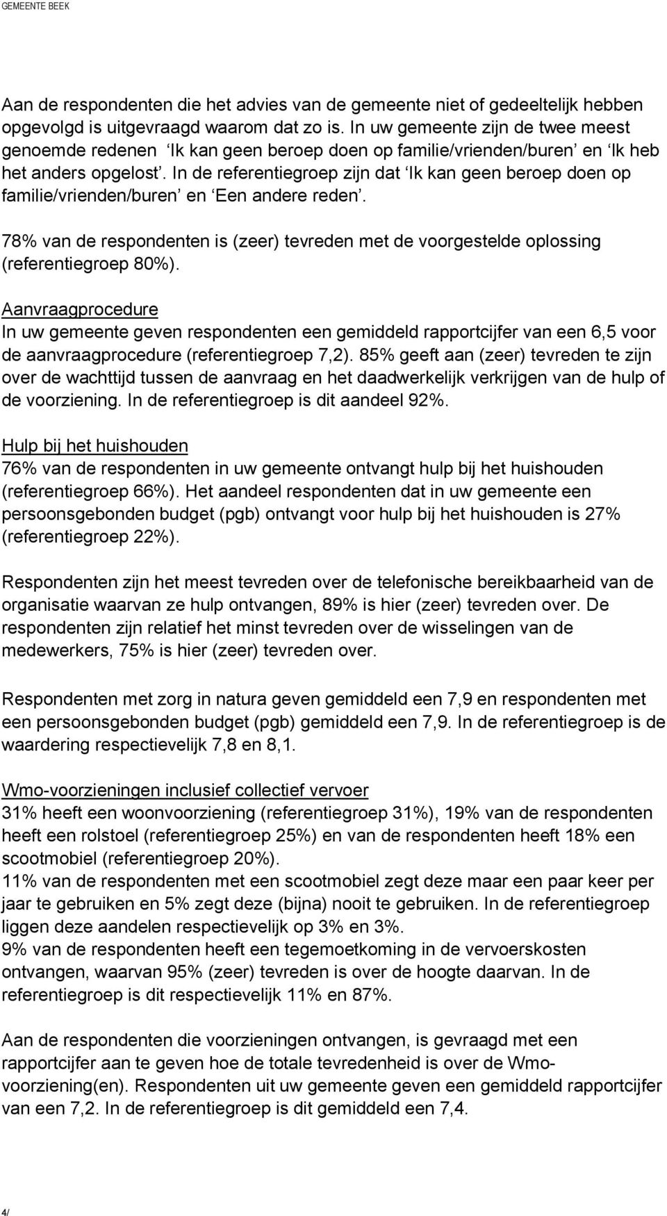 In de referentiegroep zijn dat Ik kan geen beroep doen op familie/vrienden/buren en Een andere reden. 78% van de respondenten is (zeer) tevreden met de voorgestelde oplossing (referentiegroep 80%).