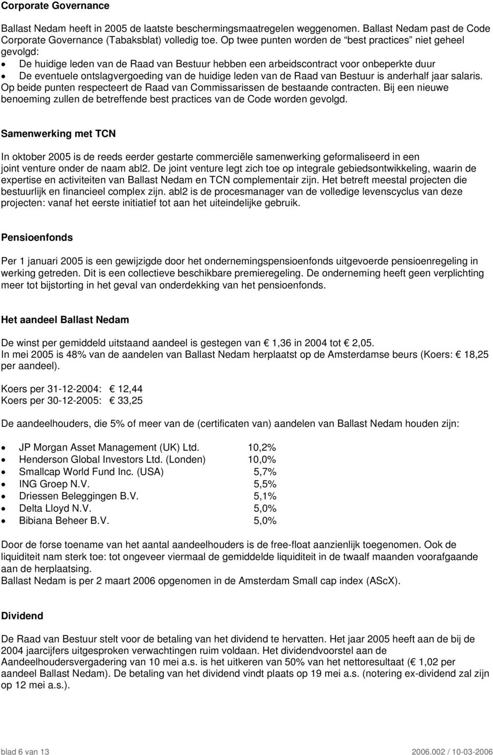 leden van de Raad van Bestuur is anderhalf jaar salaris. Op beide punten respecteert de Raad van Commissarissen de bestaande contracten.