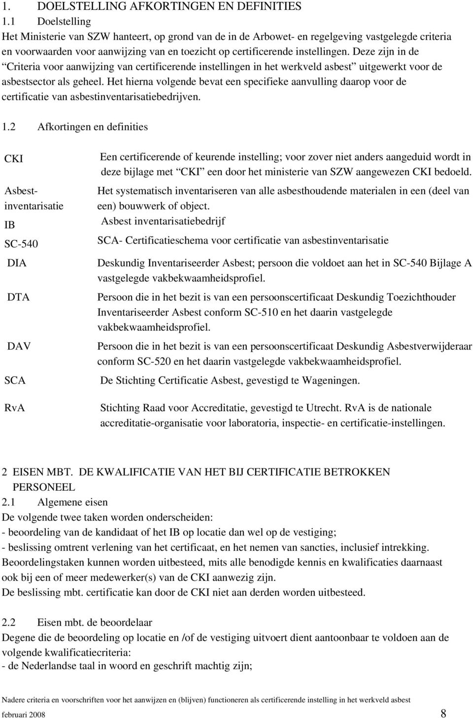 Deze zijn in de Criteria voor aanwijzing van certificerende instellingen in het werkveld asbest uitgewerkt voor de asbestsector als geheel.