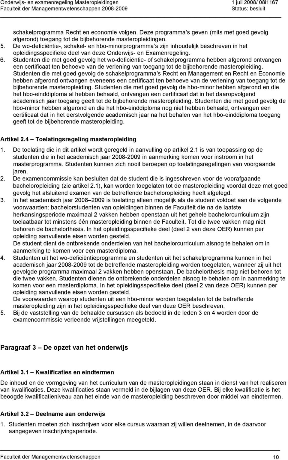 Studenten die met goed gevolg het wo-deficiëntie- of schakelprogramma hebben afgerond ontvangen een certificaat ten behoeve van de verlening van toegang tot de bijbehorende masteropleiding.