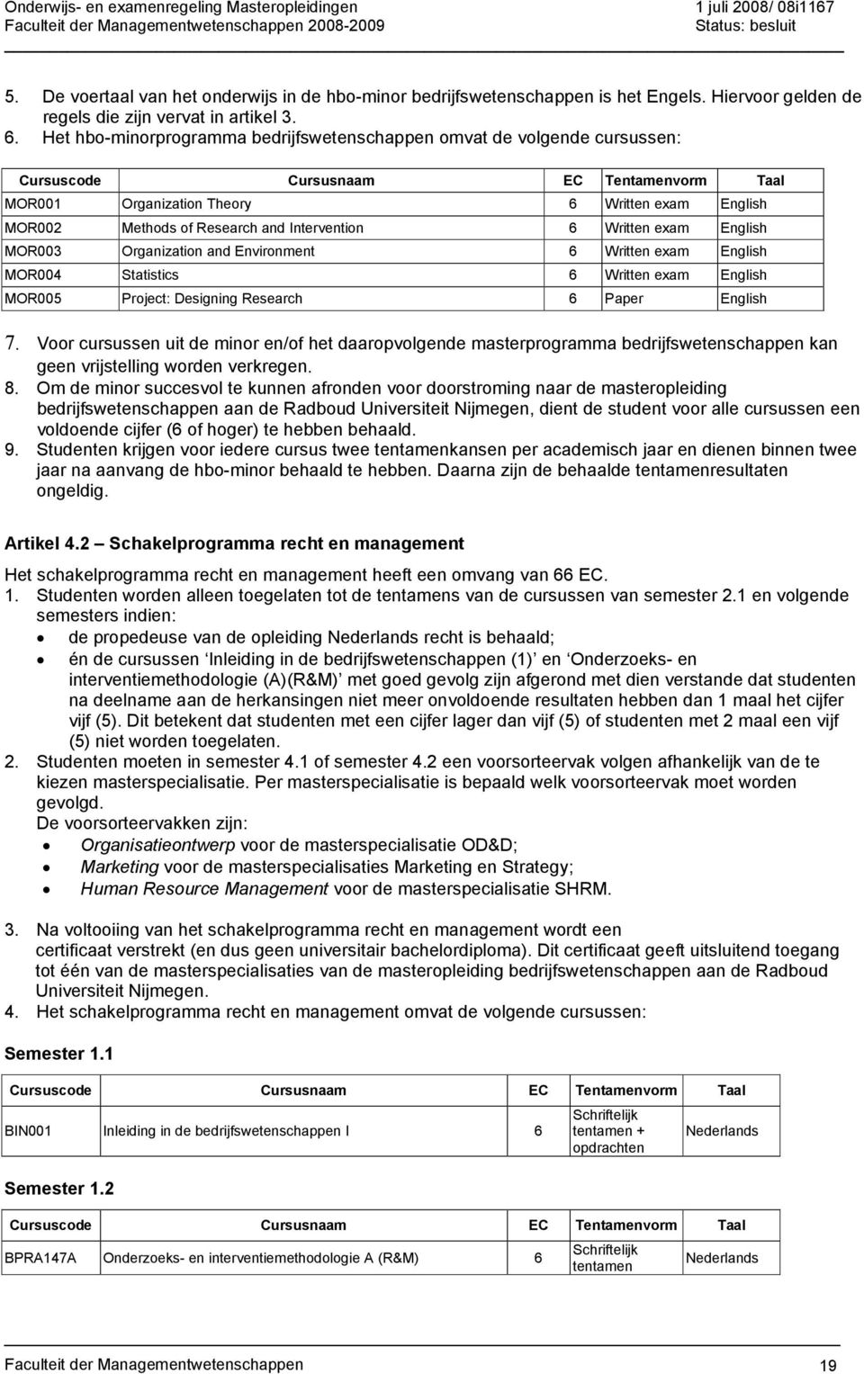 Environment 6 Written exam MOR004 Statistics 6 Written exam MOR005 Project: Designing Research 6 Paper 7.