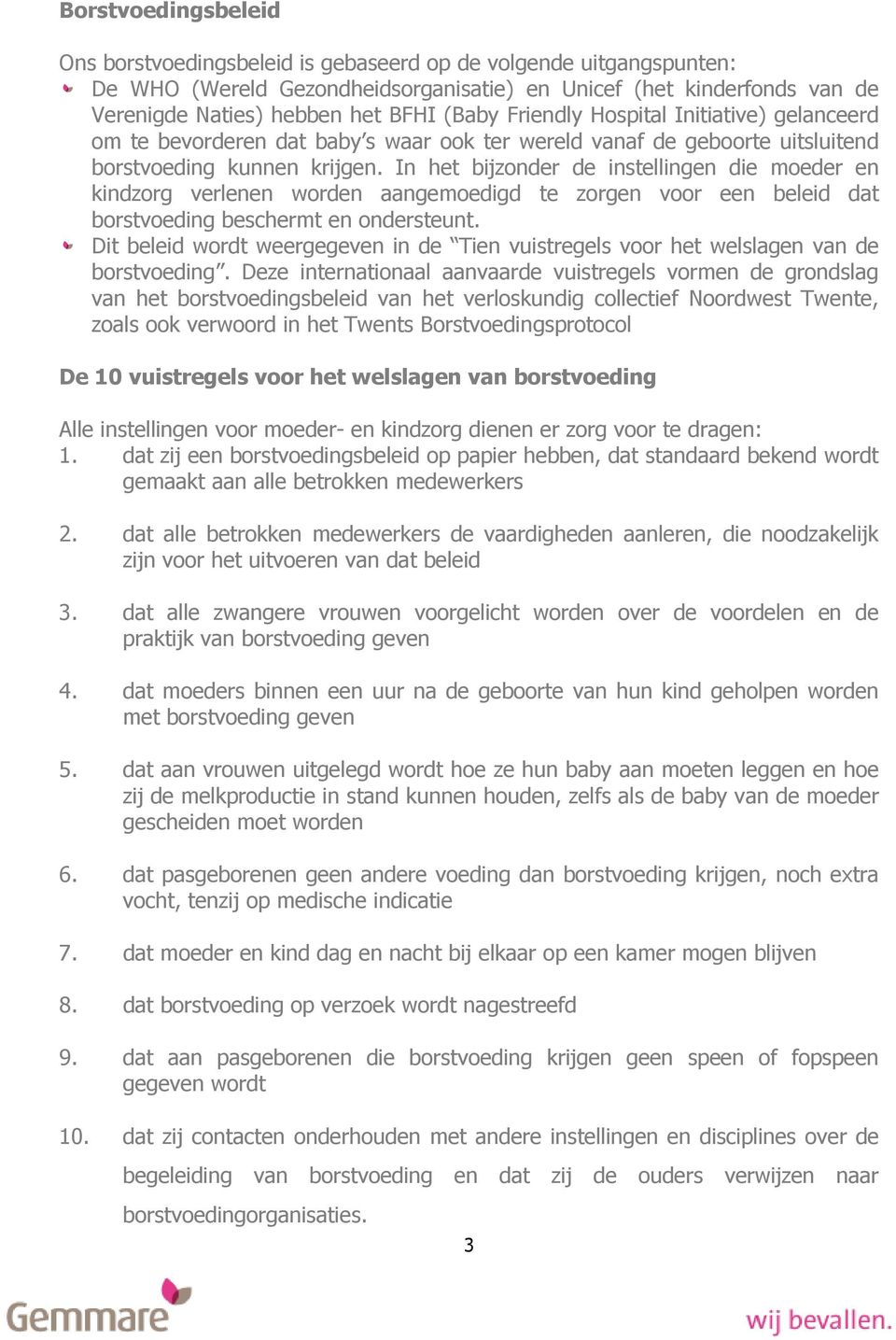 In het bijzonder de instellingen die moeder en kindzorg verlenen worden aangemoedigd te zorgen voor een beleid dat borstvoeding beschermt en ondersteunt.