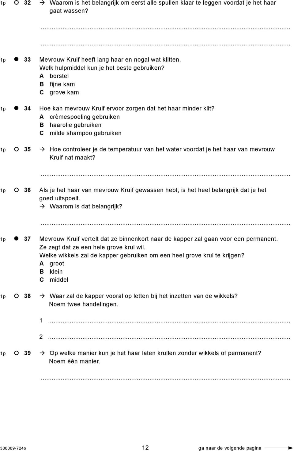 A crèmespoeling gebruiken B haarolie gebruiken C milde shampoo gebruiken 1p 35 Hoe controleer je de temperatuur van het water voordat je het haar van mevrouw Kruif nat maakt?