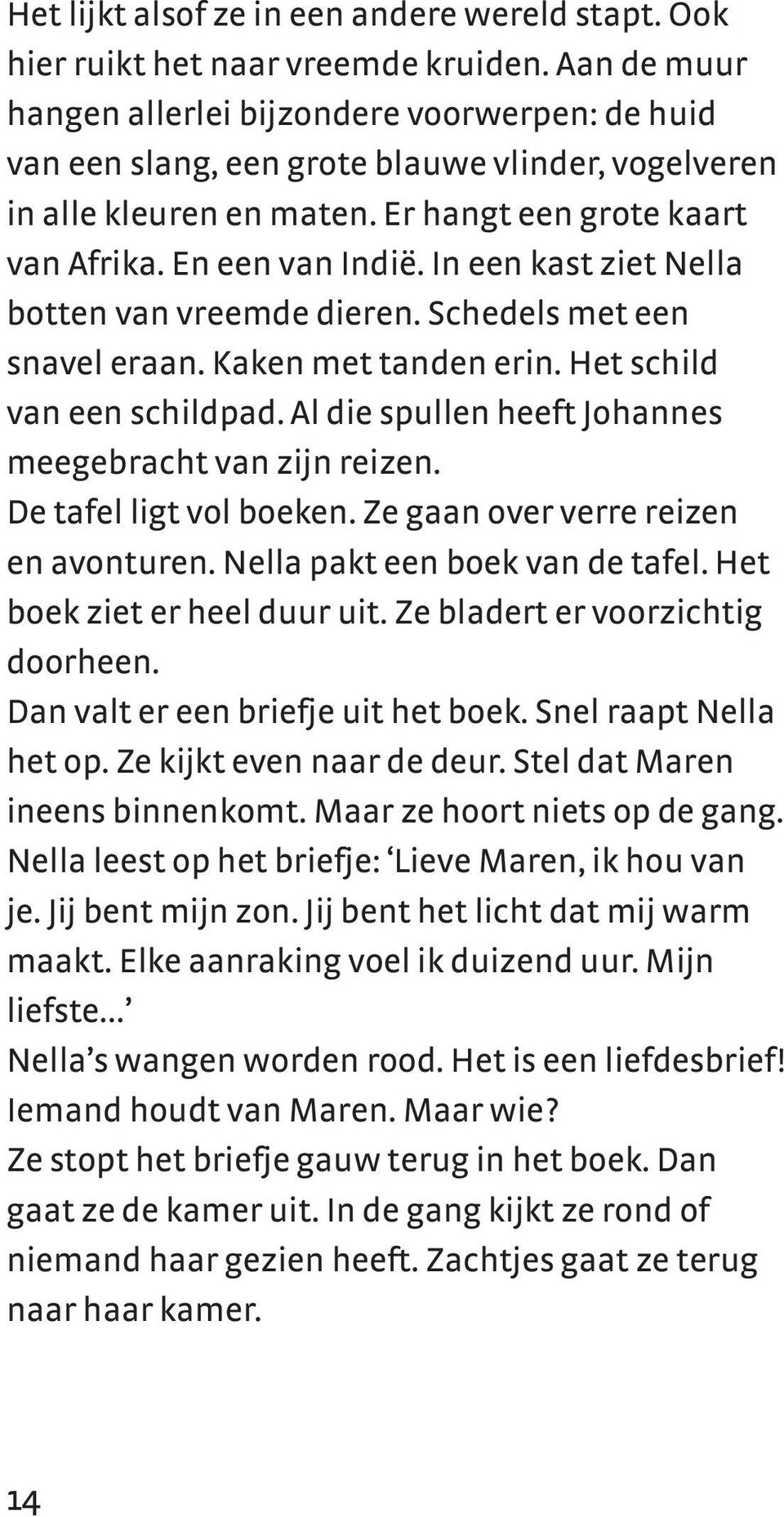 In een kast ziet Nella botten van vreemde dieren. Schedels met een snavel eraan. Kaken met tanden erin. Het schild van een schildpad. Al die spullen heeft Johannes meegebracht van zijn reizen.