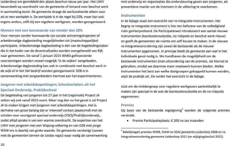 Mensen met een loonwaarde van minder dan 20% Voor mensen zonder loonwaarde zijn sociale activeringstrajecten of arbeidsmatige dagbesteding mogelijkheden tot (maatschappelijke) participatie.