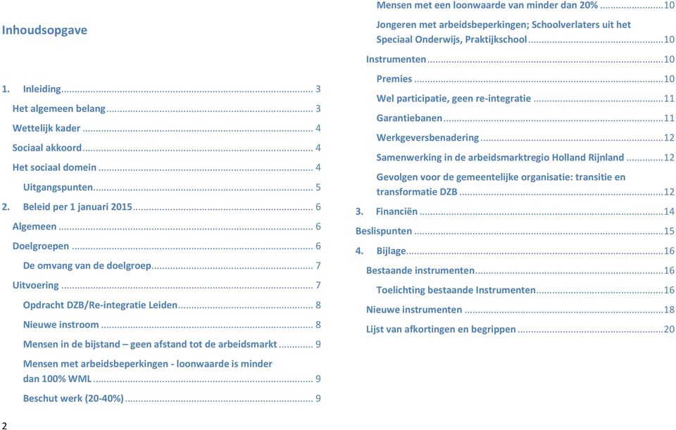 .. 8 Mensen in de bijstand geen afstand tot de arbeidsmarkt... 9 Mensen met arbeidsbeperkingen - loonwaarde is minder dan 100% WML... 9 Beschut werk (20-40%).