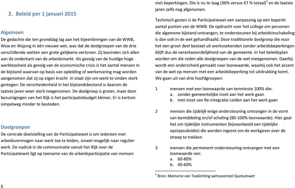 Als gevolg van de huidige hoge werkloosheid als gevolg van de economische crisis is het aantal mensen in de bijstand waarvan op basis van opleiding of werkervaring mag worden aangenomen dat zij op