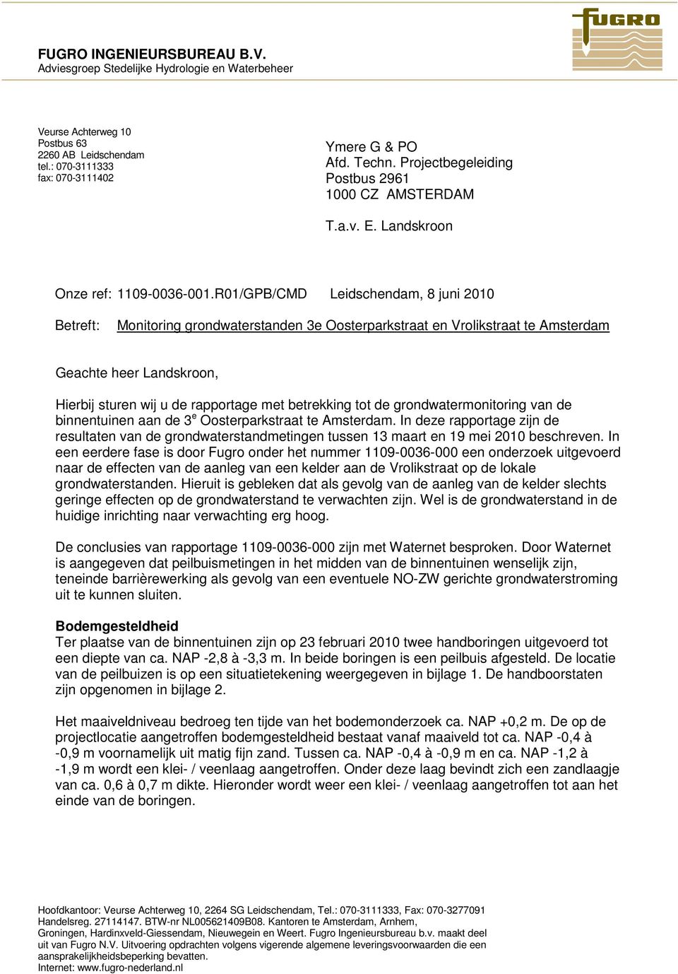 R01/GPB/CMD Leidschendam, 8 juni 2010 Betreft: Monitoring grondwaterstanden 3e Oosterparkstraat en Vrolikstraat te Amsterdam Geachte heer Landskroon, Hierbij sturen wij u de rapportage met betrekking