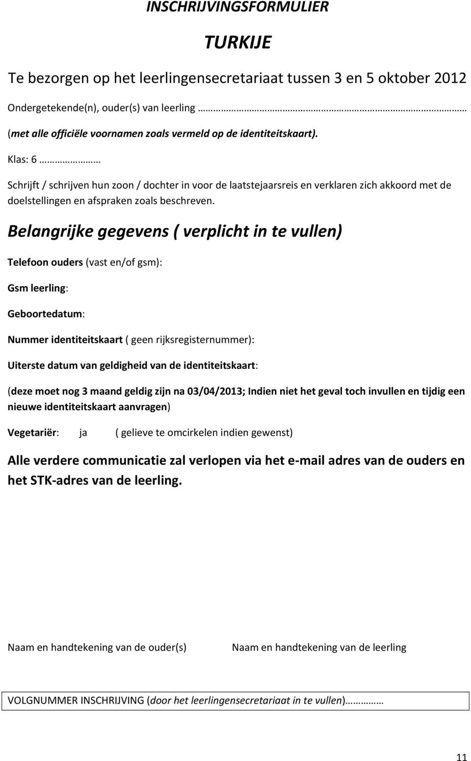 Belangrijke gegevens ( verplicht in te vullen) Telefoon ouders (vast en/of gsm): Gsm leerling: Geboortedatum: Nummer identiteitskaart ( geen rijksregisternummer): Uiterste datum van geldigheid van de