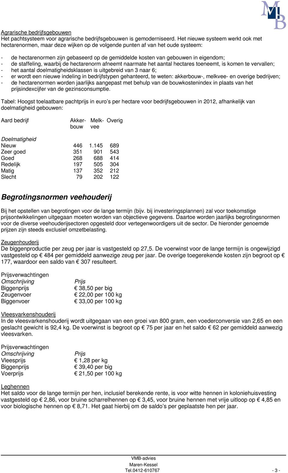 de staffeling, waarbij de hectarenorm afneemt naarmate het aantal hectares toeneemt, is komen te vervallen; - het aantal doelmatigheidsklassen is uitgebreid van 3 naar 6; - er wordt een nieuwe