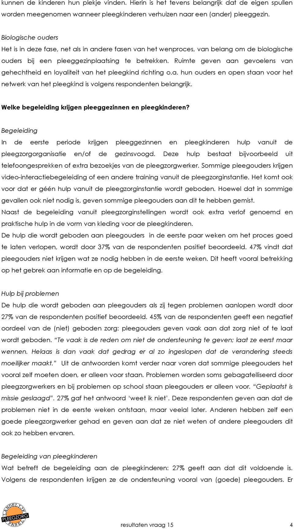 Ruimte geven aan gevoelens van gehechtheid en loyaliteit van het pleegkind richting o.a. hun ouders en open staan voor het netwerk van het pleegkind is volgens respondenten belangrijk.