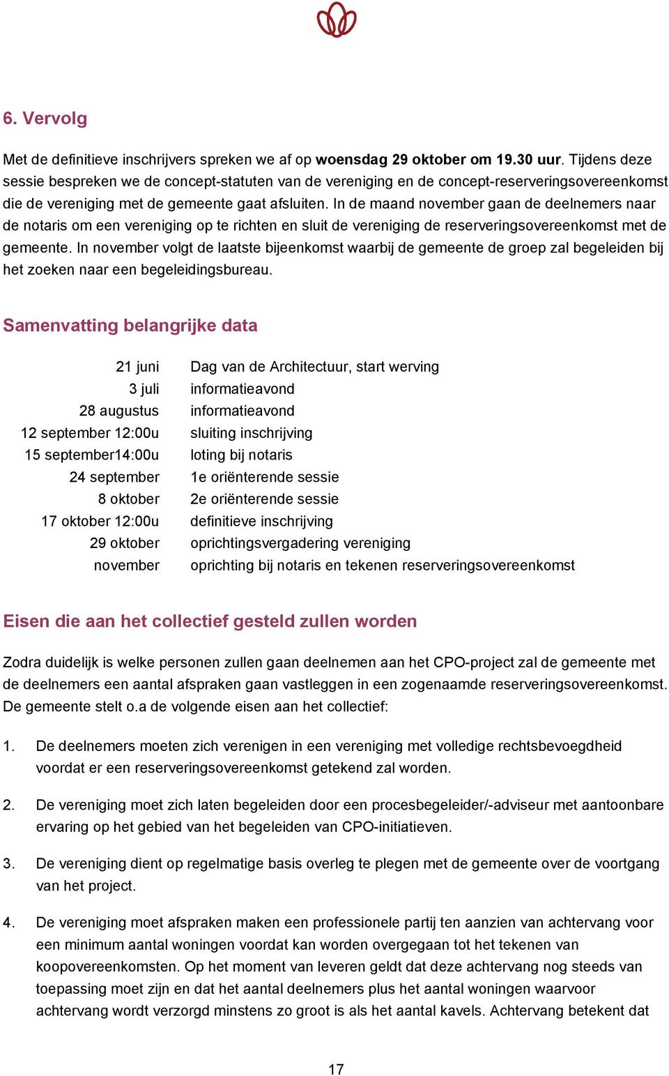 In de maand november gaan de deelnemers naar de notaris om een vereniging op te richten en sluit de vereniging de reserveringsovereenkomst met de gemeente.