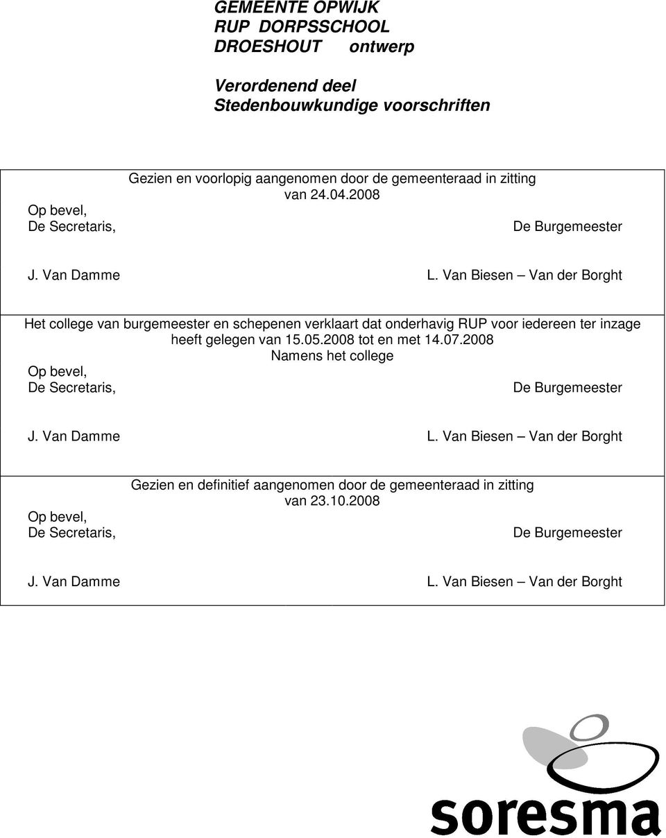 Van Biesen Van der Borght Het college van burgemeester en schepenen verklaart dat onderhavig RUP voor iedereen ter inzage heeft gelegen van 15.05.2008 tot en met 14.07.