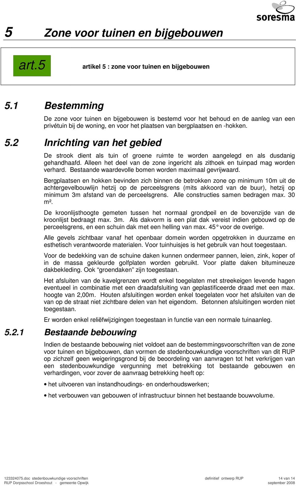 2 Inrichting van het gebied De strook dient als tuin of groene ruimte te worden aangelegd en als dusdanig gehandhaafd. Alleen het deel van de zone ingericht als zithoek en tuinpad mag worden verhard.