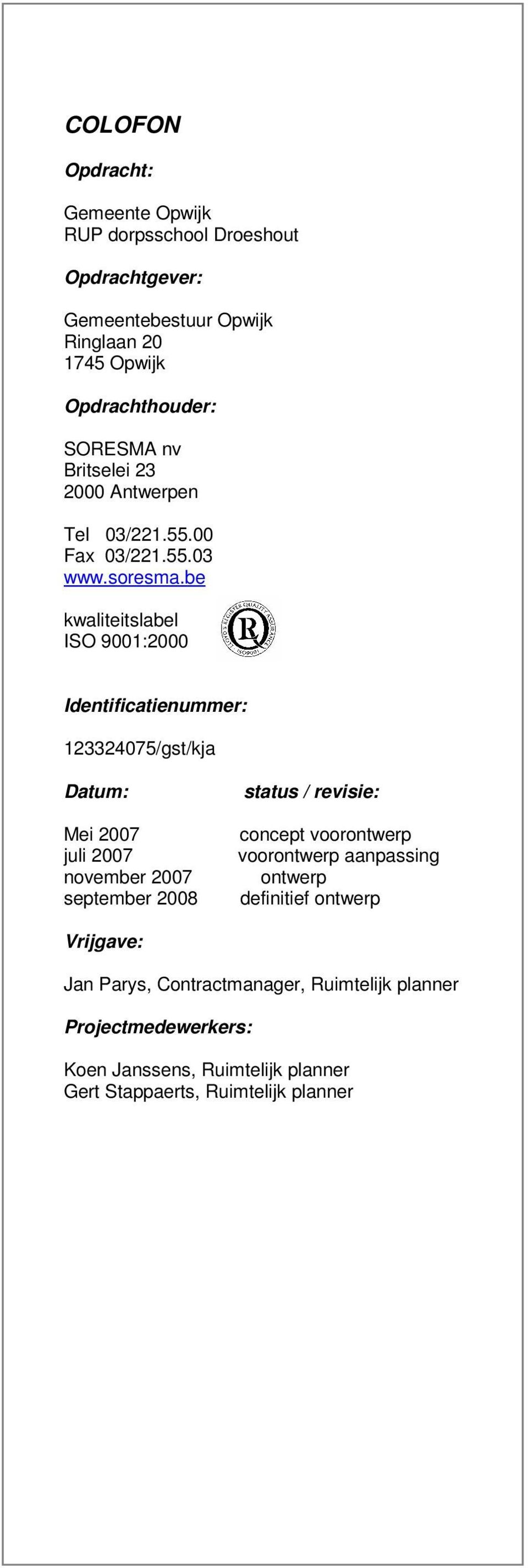 be kwaliteitslabel ISO 9001:2000 Identificatienummer: 123324075/gst/kja Datum: Mei 2007 juli 2007 november 2007 september 2008 status / revisie: