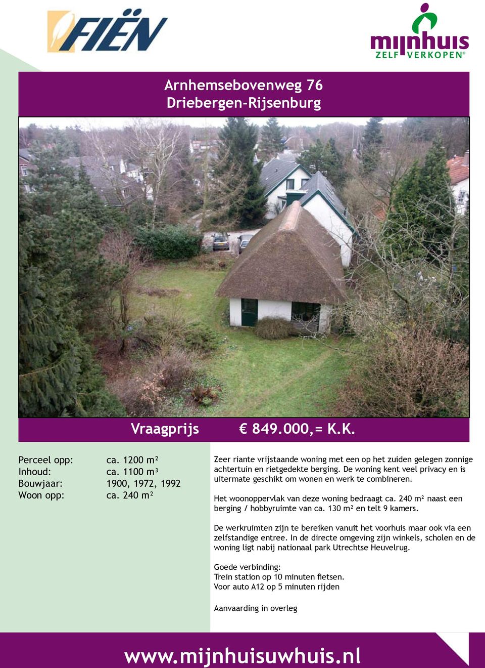 Het woonoppervlak van deze woning bedraagt ca. 240 m² naast een berging / hobbyruimte van ca. 130 m² en telt 9 kamers.