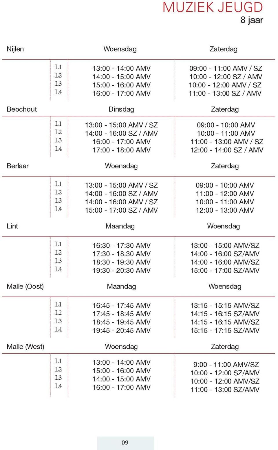 Woensdag Zaterdag L1 L2 L3 L4 13:00-15:00 AMV / SZ 14:00-16:00 SZ / AMV 14:00-16:00 AMV / SZ 15:00-17:00 SZ / AMV 09:00-10:00 AMV 11:00-12:00 AMV 10:00-11:00 AMV 12:00-13:00 AMV Lint Maandag Woensdag