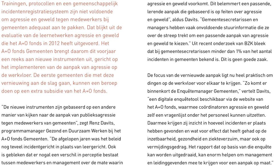 Het A+O fonds Gemeenten brengt daarom dit voorjaar een reeks aan nieuwe instrumenten uit, gericht op het implementeren van de aanpak van agressie op de werkvloer.