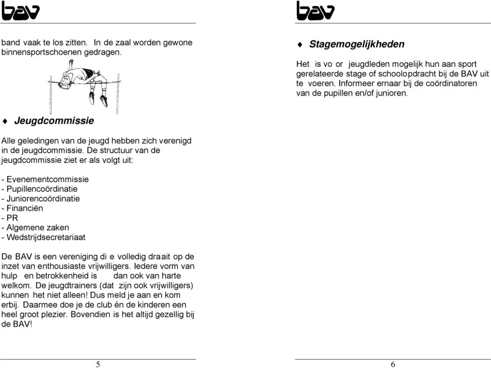 Jeugdcommissie Alle geledingen van de jeugd hebben zich verenigd in de jeugdcommissie.