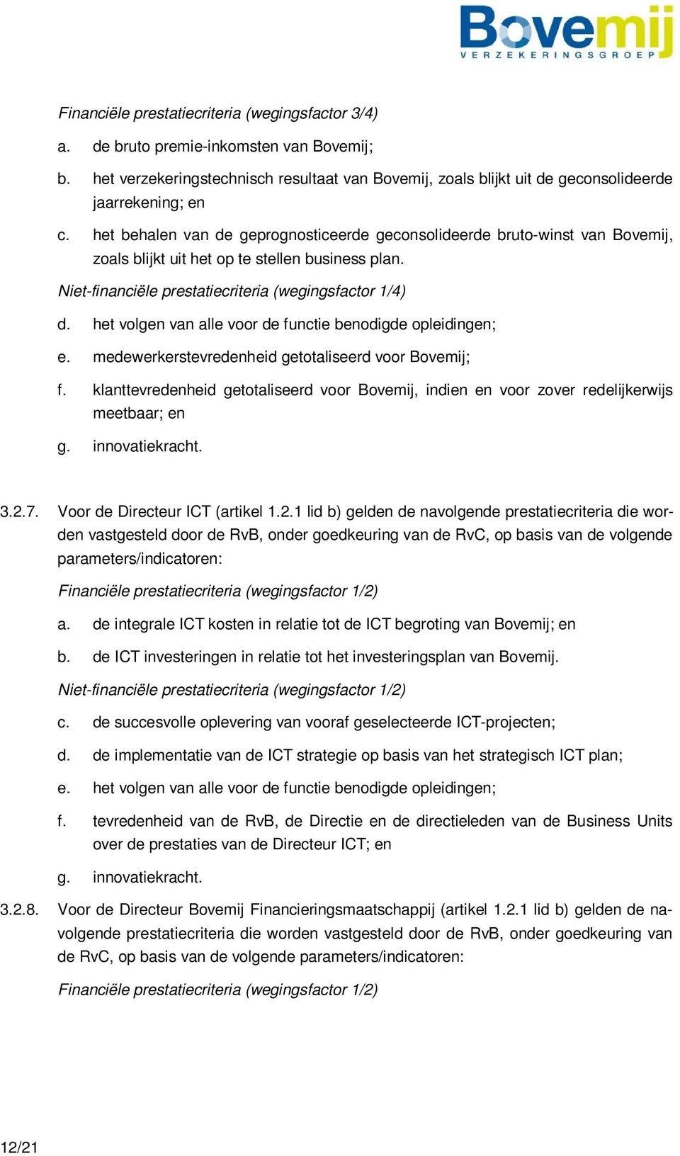 het volgen van alle voor de functie benodigde opleidingen; e. medewerkerstevredenheid getotaliseerd voor Bovemij; f.