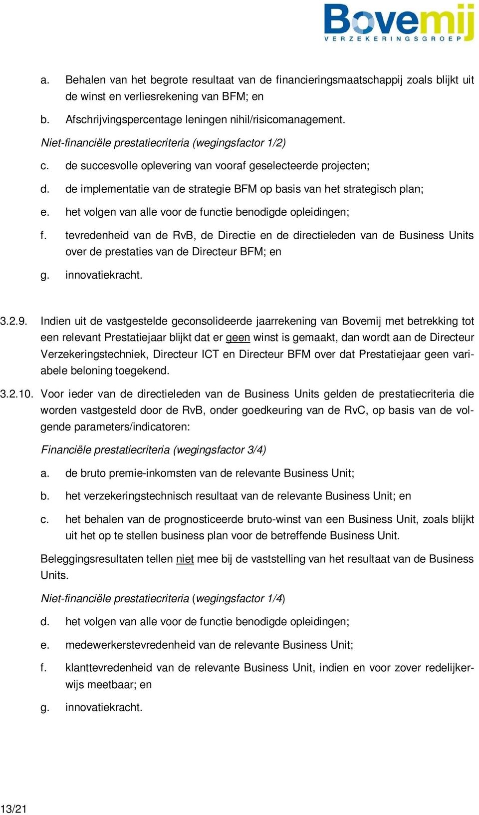 het volgen van alle voor de functie benodigde opleidingen; f. tevredenheid van de RvB, de Directie en de directieleden van de Business Units over de prestaties van de Directeur BFM; en g.