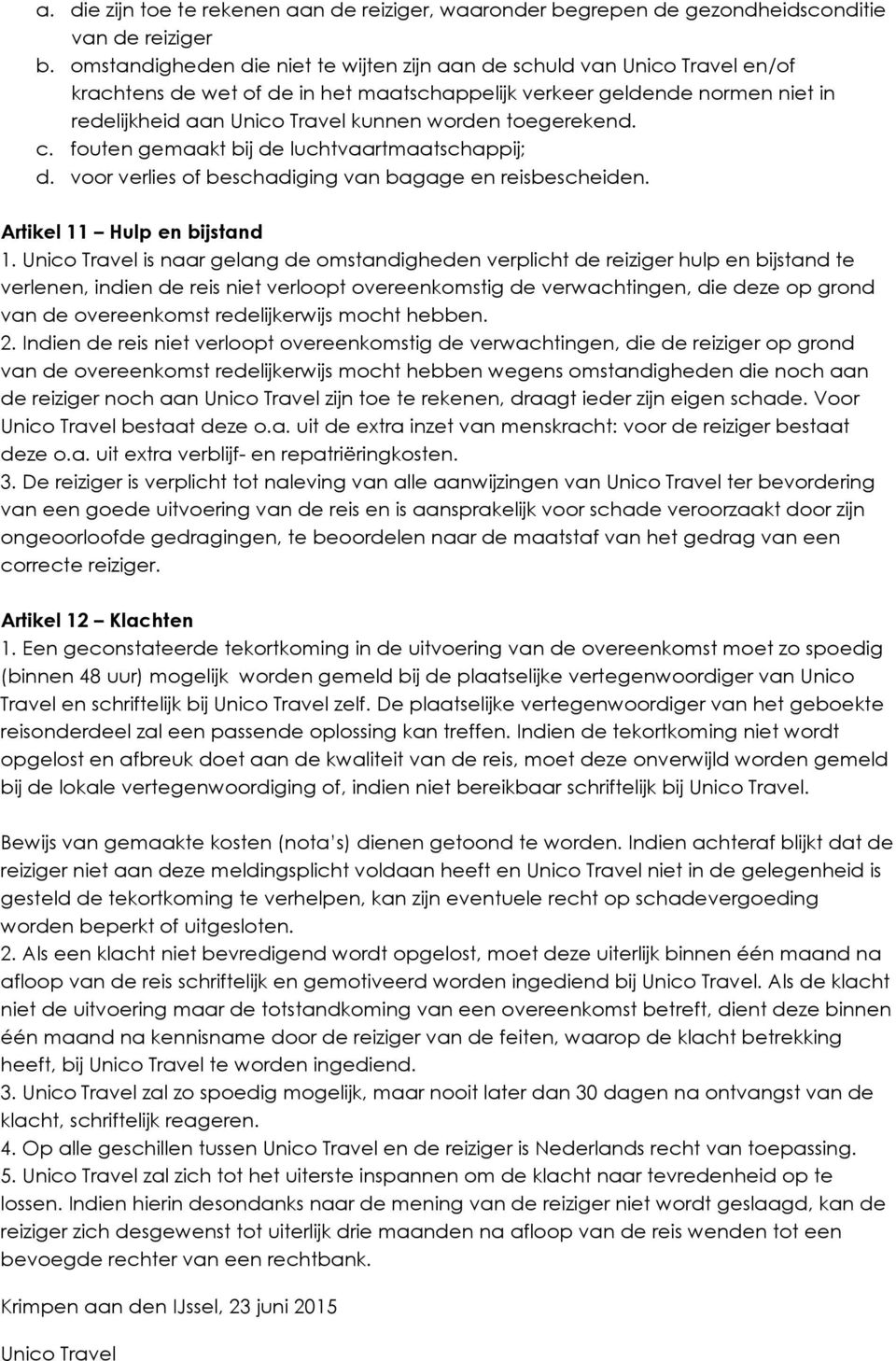 toegerekend. c. fouten gemaakt bij de luchtvaartmaatschappij; d. voor verlies of beschadiging van bagage en reisbescheiden. Artikel 11 Hulp en bijstand 1.