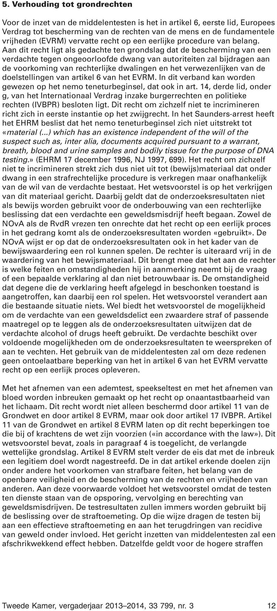 Aan dit recht ligt als gedachte ten grondslag dat de bescherming van een verdachte tegen ongeoorloofde dwang van autoriteiten zal bijdragen aan de voorkoming van rechterlijke dwalingen en het