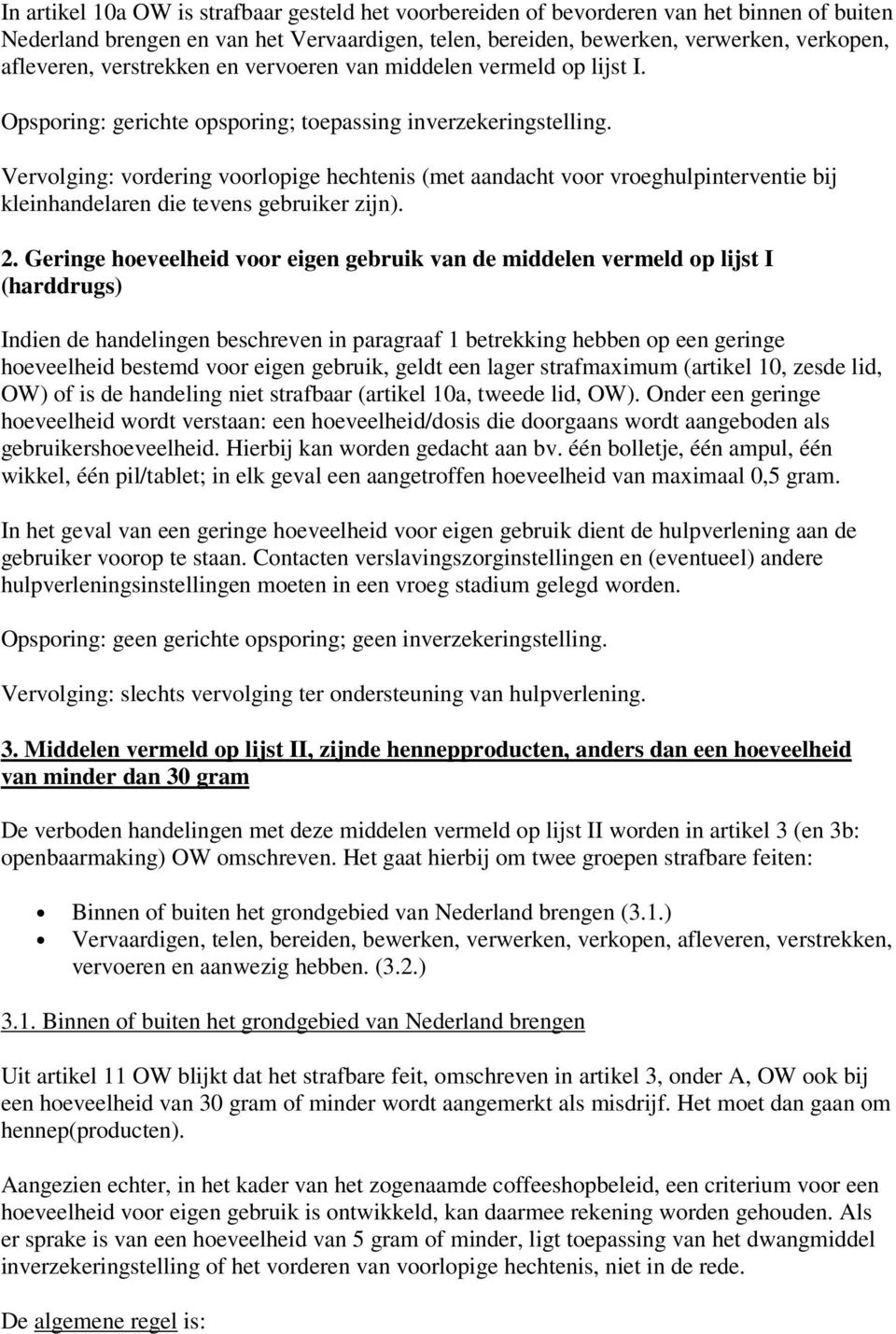 Geringe hoeveelheid voor eigen gebruik van de middelen vermeld op lijst I (harddrugs) Indien de handelingen beschreven in paragraaf 1 betrekking hebben op een geringe hoeveelheid bestemd voor eigen