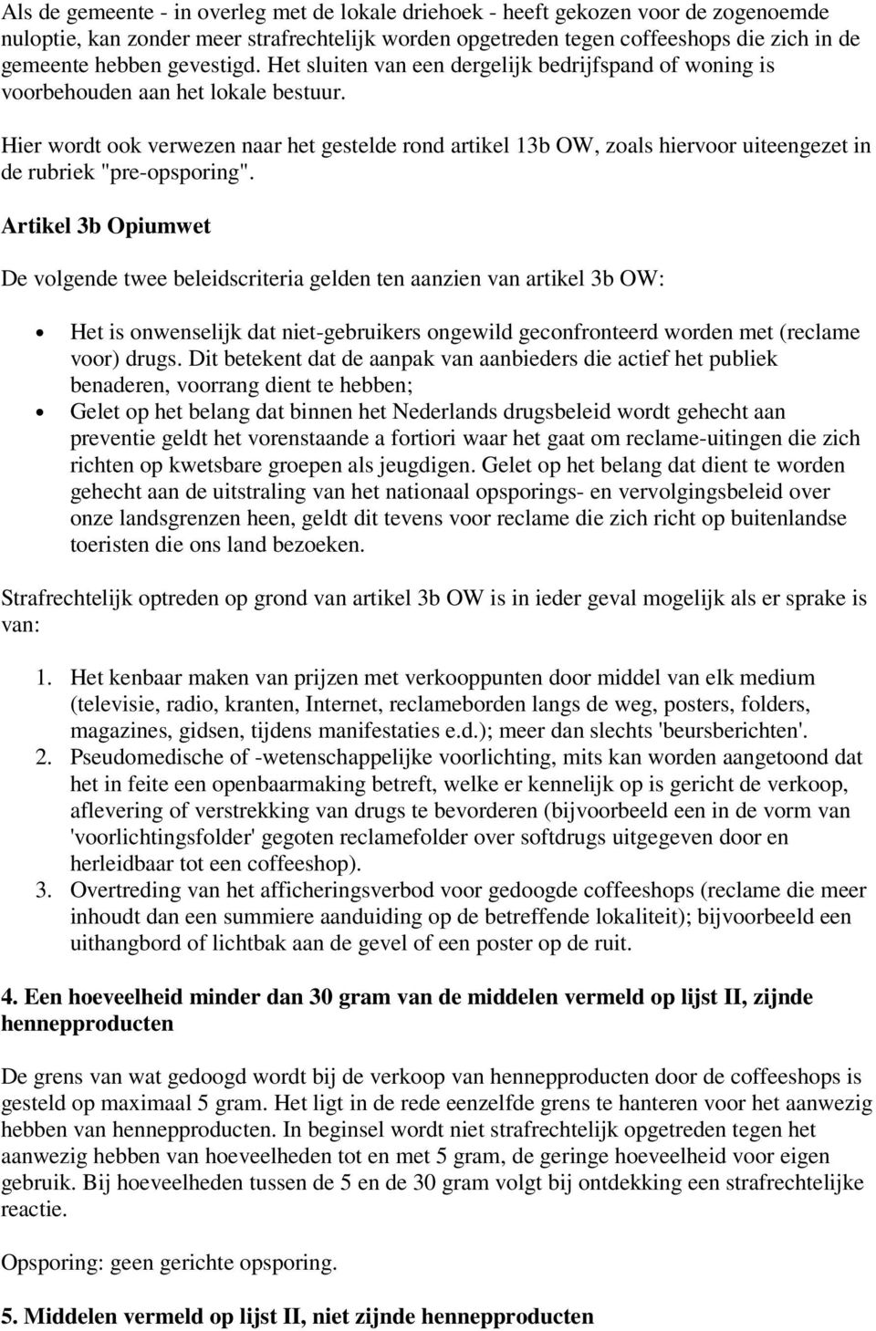 Hier wordt ook verwezen naar het gestelde rond artikel 13b OW, zoals hiervoor uiteengezet in de rubriek "pre-opsporing".