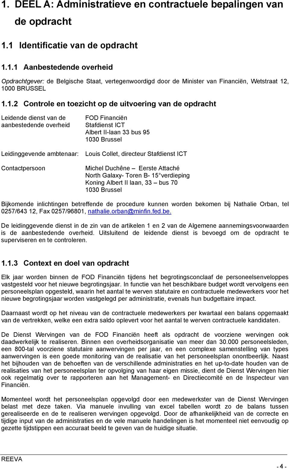 1030 Brussel Louis Collet, directeur Stafdienst ICT Michel Duchêne Eerste Attaché North Galaxy- Toren B- 15 verdieping Koning Albert II laan, 33 bus 70 1030 Brussel Bijkomende inlichtingen