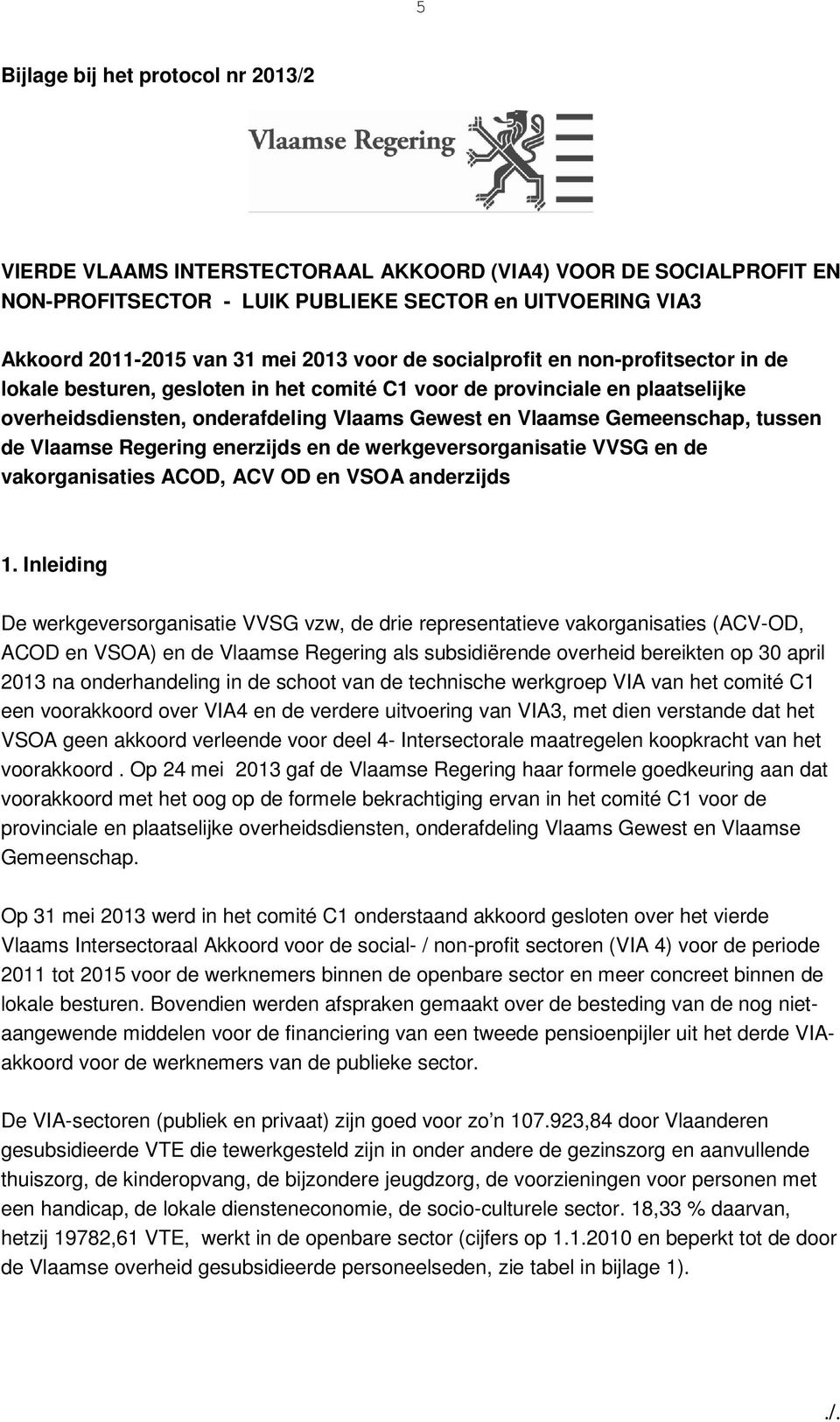 tussen de Vlaamse Regering enerzijds en de werkgeversorganisatie VVSG en de vakorganisaties ACOD, ACV OD en VSOA anderzijds 1.