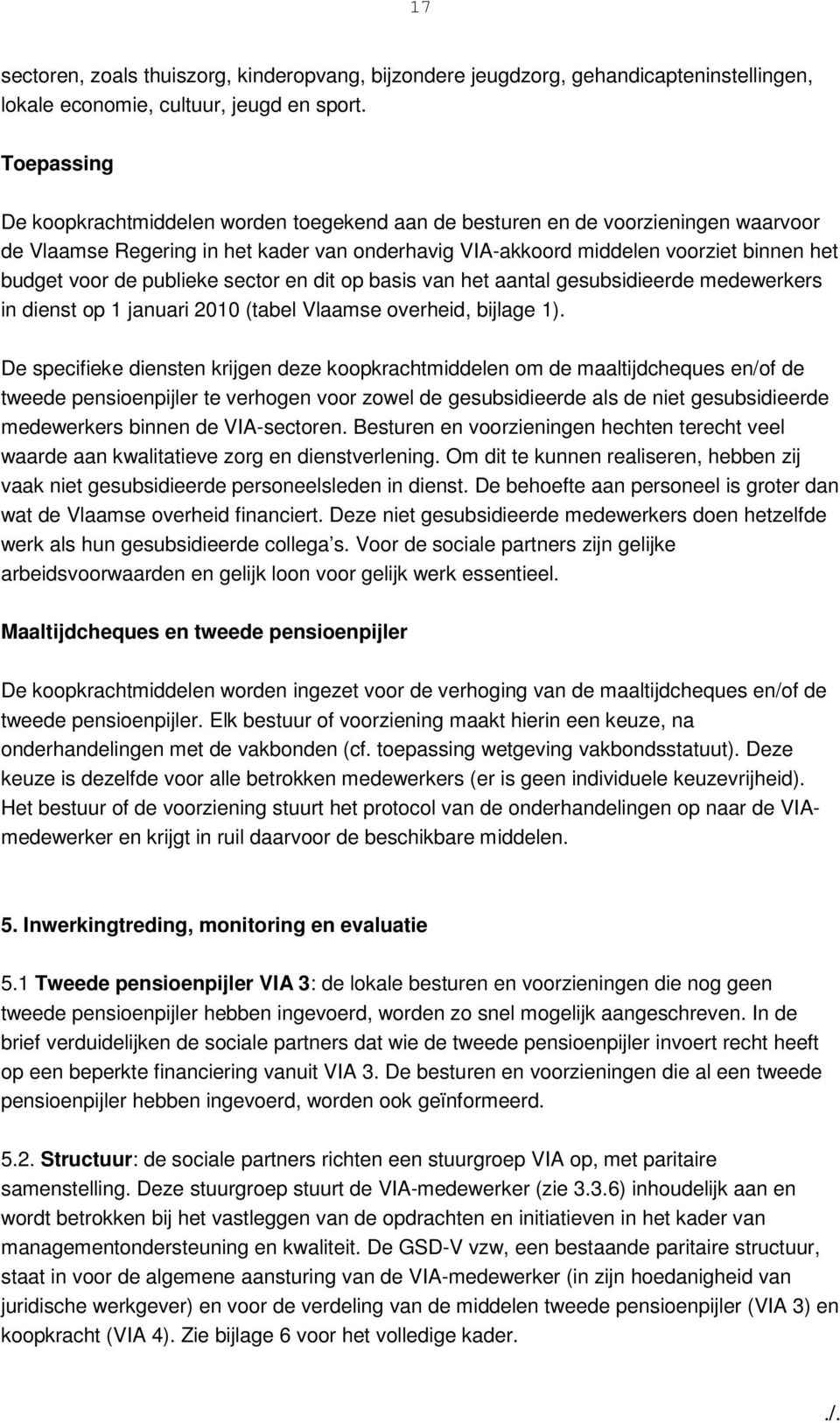 publieke sector en dit op basis van het aantal gesubsidieerde medewerkers in dienst op 1 januari 2010 (tabel Vlaamse overheid, bijlage 1).
