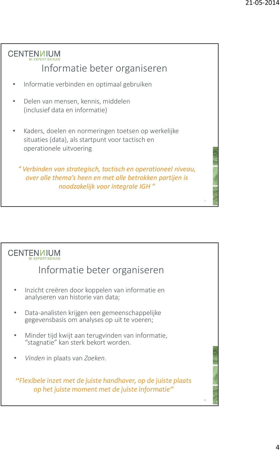 integrale IGH 7 Informatie beter organiseren Inzicht creëren door koppelen van informatie en analyseren van historie van data; Data-analisten krijgen een gemeenschappelijke gegevensbasis om analyses