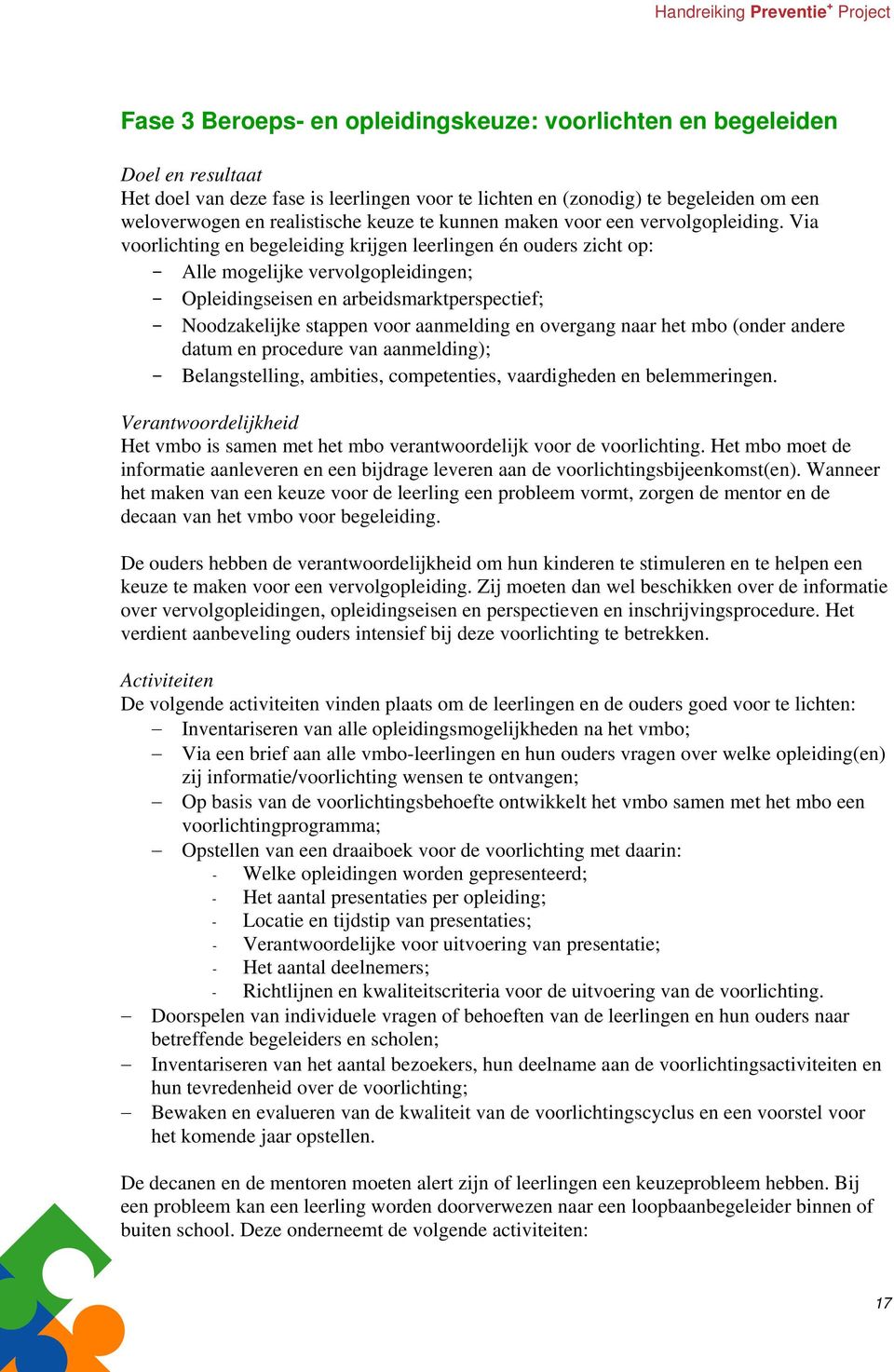 Via voorlichting en begeleiding krijgen leerlingen én ouders zicht op: - Alle mogelijke vervolgopleidingen; - Opleidingseisen en arbeidsmarktperspectief; - Noodzakelijke stappen voor aanmelding en