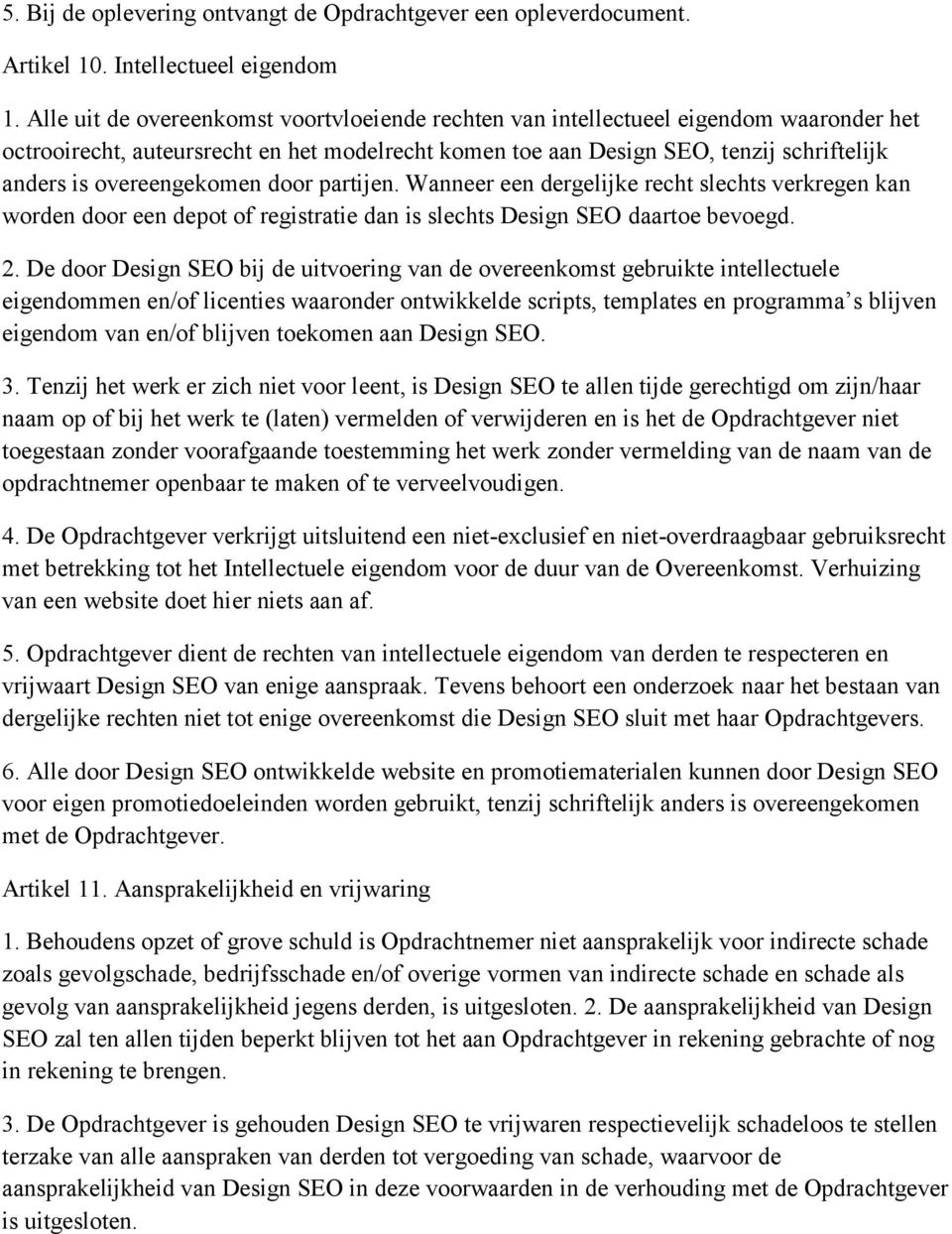 overeengekomen door partijen. Wanneer een dergelijke recht slechts verkregen kan worden door een depot of registratie dan is slechts Design SEO daartoe bevoegd. 2.