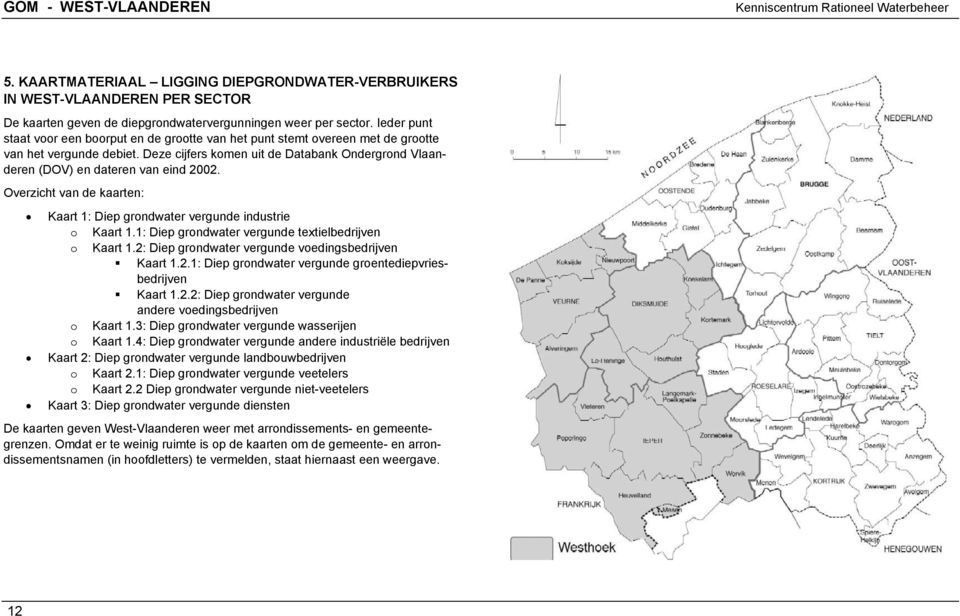 Deze cijfers komen uit de Databank Ondergrond Vlaanderen (DOV) en dateren van eind 2002. Overzicht van de kaarten: Kaart 1: Diep grondwater vergunde industrie o Kaart 1.