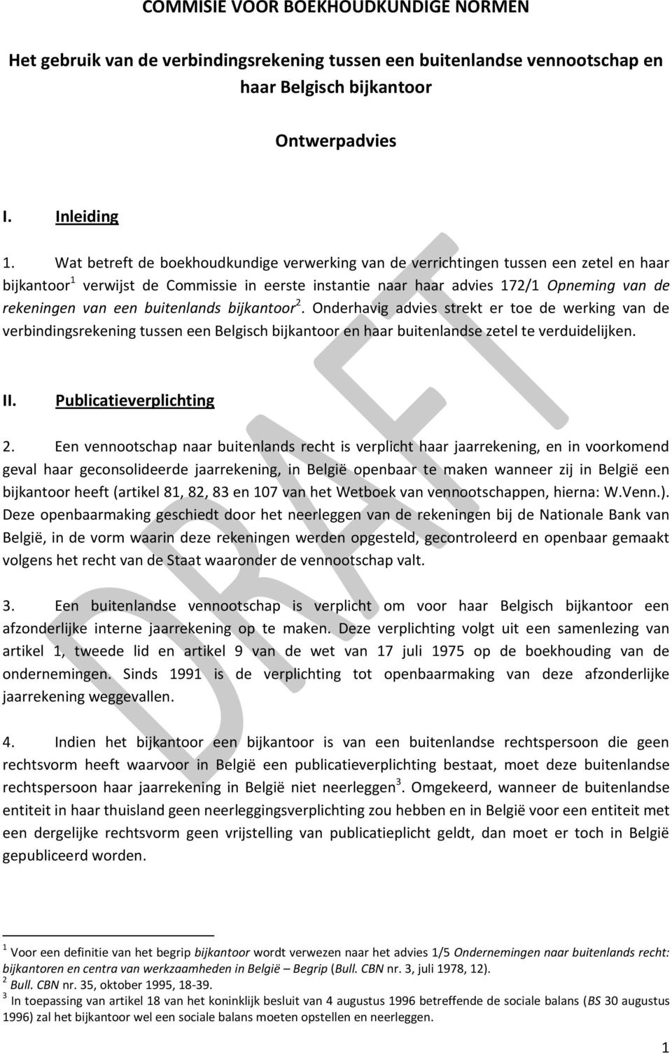 een buitenlands bijkantoor 2. Onderhavig advies strekt er toe de werking van de verbindingsrekening tussen een Belgisch bijkantoor en haar buitenlandse zetel te verduidelijken. II.