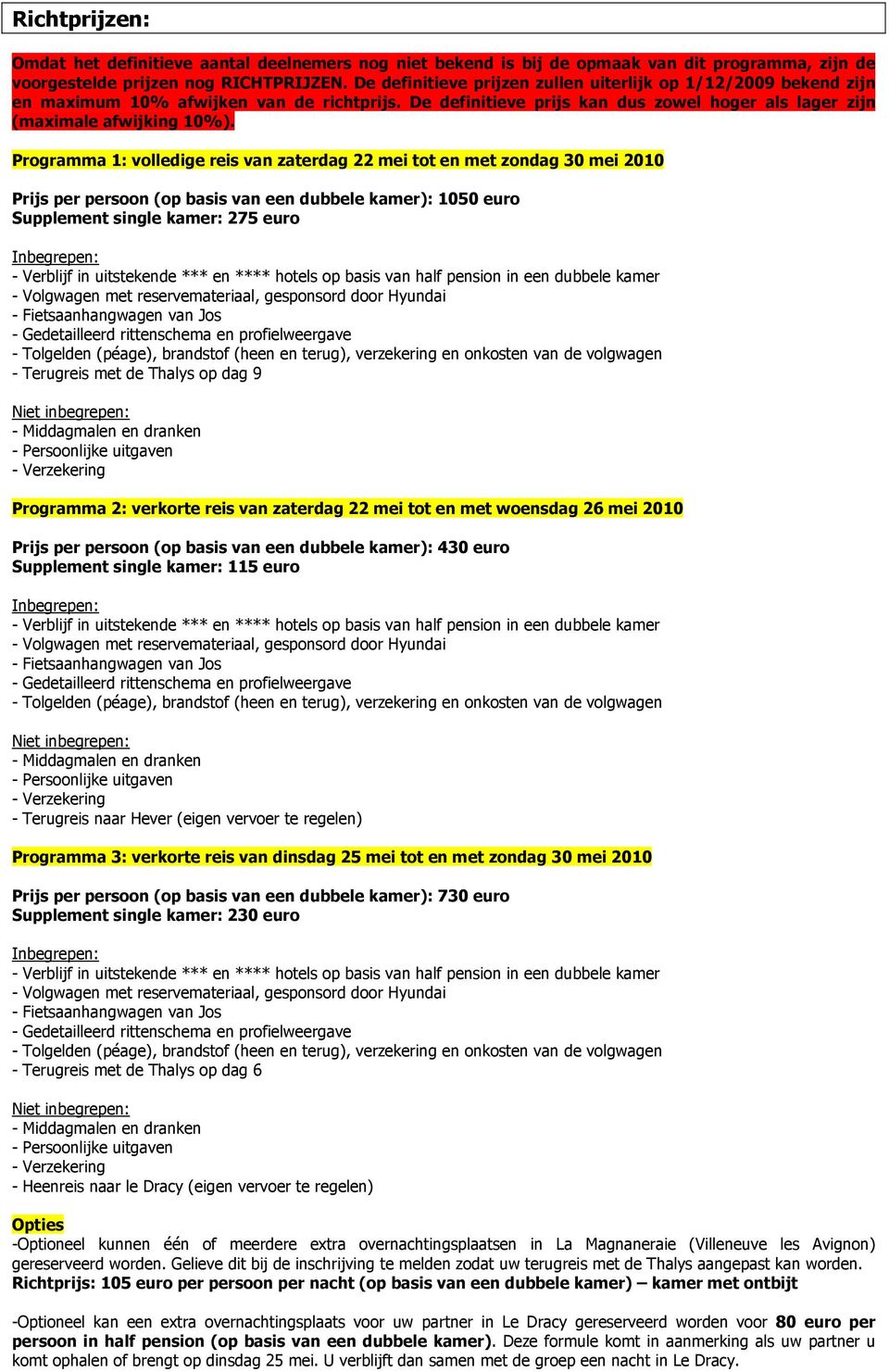 Programma 1: volledige reis van zaterdag 22 mei tot en met zondag 30 mei 2010 Prijs per persoon (op basis van een dubbele kamer): 1050 euro Supplement single kamer: 275 euro - Terugreis met de Thalys