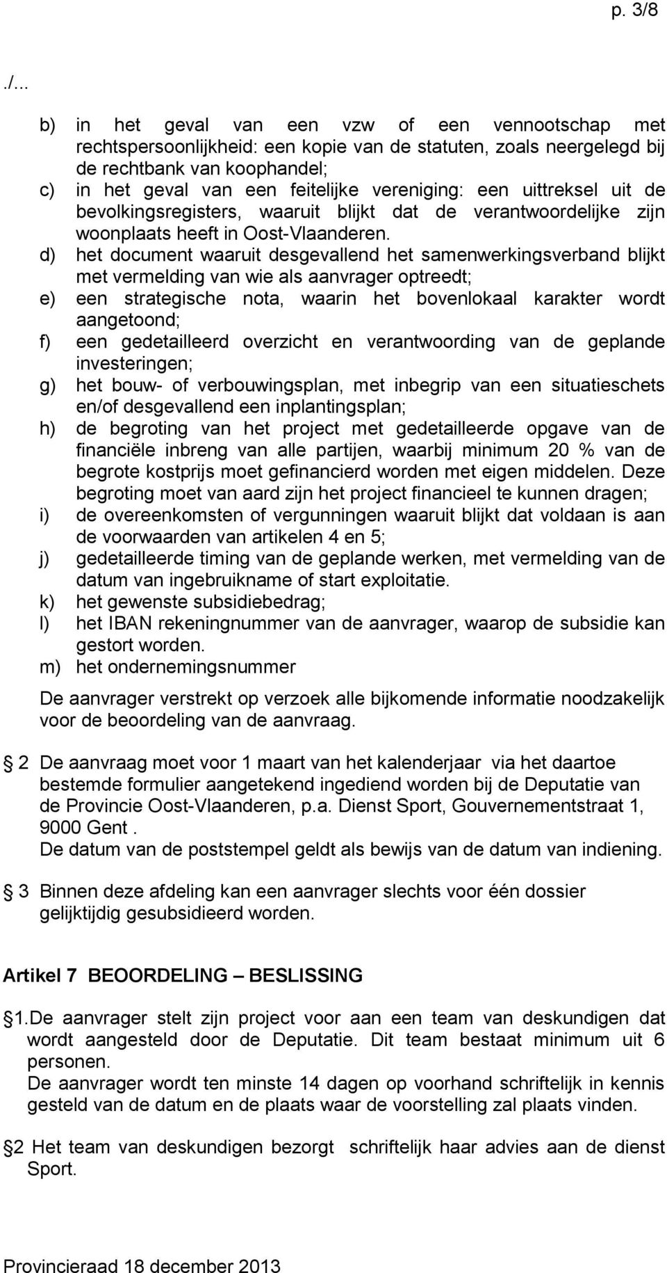 d) het document waaruit desgevallend het samenwerkingsverband blijkt met vermelding van wie als aanvrager optreedt; e) een strategische nota, waarin het bovenlokaal karakter wordt aangetoond; f) een