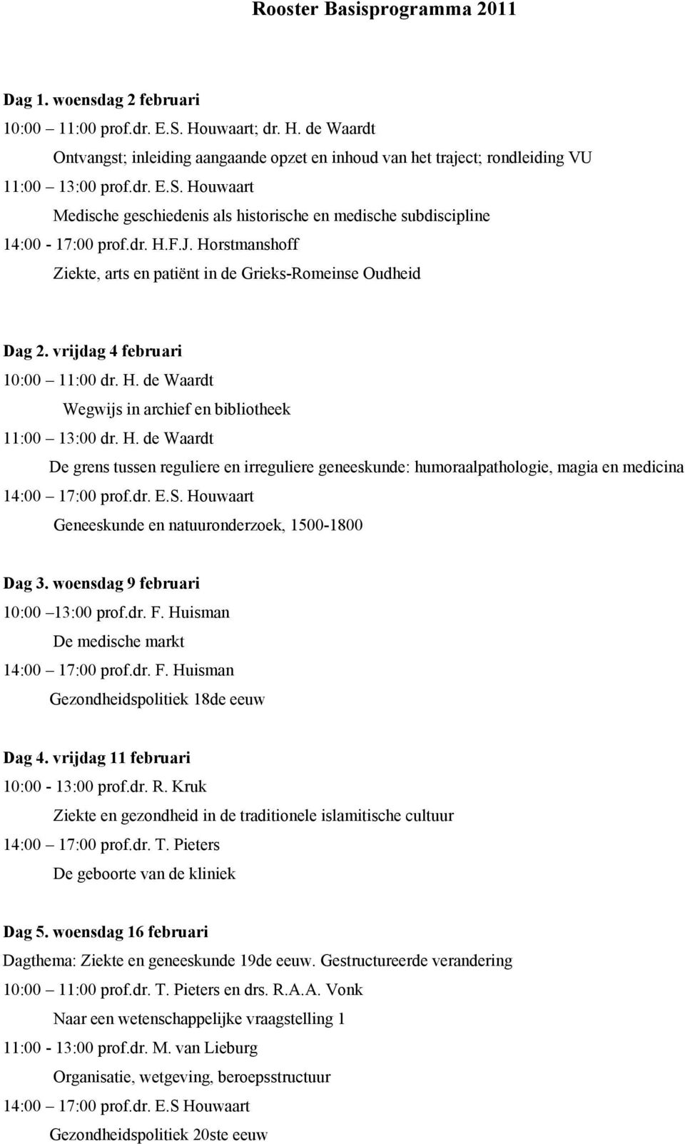 vrijdag 4 februari 10:00 11:00 dr. H. de Waardt Wegwijs in archief en bibliotheek 11:00 13:00 dr. H. de Waardt De grens tussen reguliere en irreguliere geneeskunde: humoraalpathologie, magia en medicina 14:00 17:00 prof.